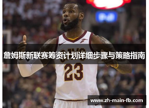 詹姆斯新联赛筹资计划详细步骤与策略指南