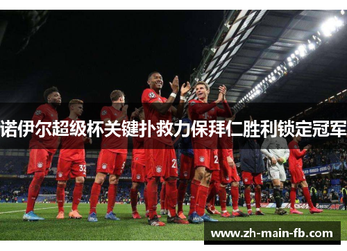 诺伊尔超级杯关键扑救力保拜仁胜利锁定冠军 诺伊尔超级杯关键扑救力保拜仁胜利锁定冠军