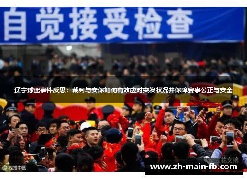 辽宁球迷事件反思:裁判与安保如何有效应对突发状况并保障赛事公正与安全 辽宁球迷事件反思:裁判与安保如何有效应对突发状况并保障赛事公正与安全