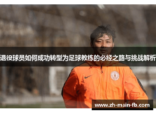 退役球员如何成功转型为足球教练的必经之路与挑战解析 退役球员如何成功转型为足球教练的必经之路与挑战解析