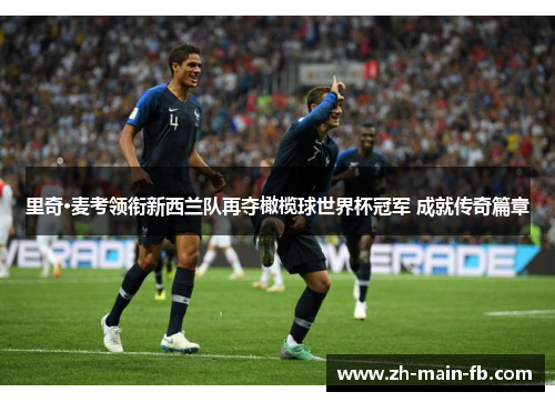 里奇·麦考领衔新西兰队再夺橄榄球世界杯冠军 成就传奇篇章