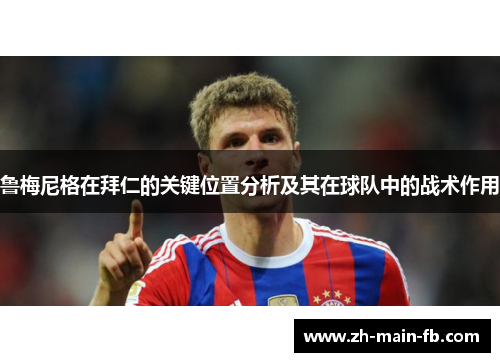 鲁梅尼格在拜仁的关键位置分析及其在球队中的战术作用