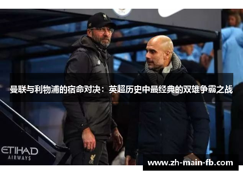 曼联与利物浦的宿命对决：英超历史中最经典的双雄争霸之战