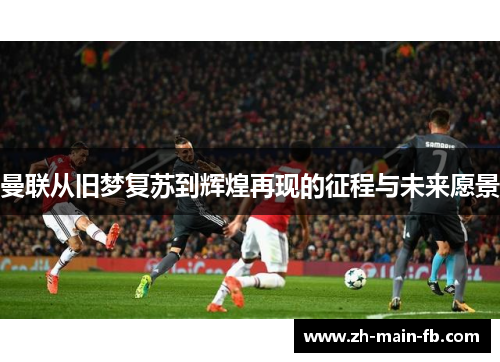 曼联从旧梦复苏到辉煌再现的征程与未来愿景