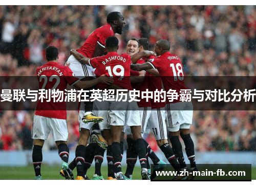 曼联与利物浦在英超历史中的争霸与对比分析