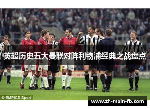 英超历史五大曼联对阵利物浦经典之战盘点