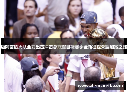 迈阿密热火队全力出击冲击总冠军目标赛季全新征程荣耀加冕之路