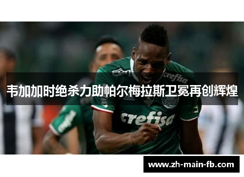 韦加加时绝杀力助帕尔梅拉斯卫冕再创辉煌