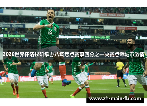 2026世界杯洛杉矶承办八场焦点赛事四分之一决赛点燃城市激情