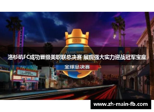 洛杉矶FC成功晋级美职联总决赛 展现强大实力迎战冠军宝座