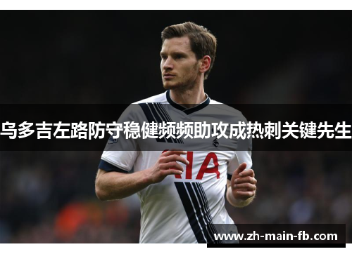 乌多吉左路防守稳健频频助攻成热刺关键先生